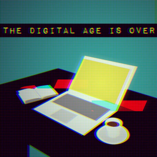 #0002 - The Digital Age is Over